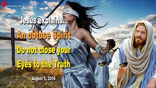 Aug 5, 2016 ❤️ An obtuse Spirit... Jesus warns... Do not close your Eyes to the Truth