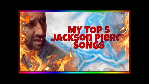 My Top Five Favorite Jackson Pierce's Songs(As Of Now)