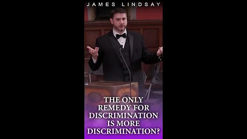 The Only Remedy for Discrimination is More Discrimination? | James Lindsay