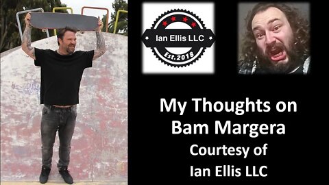 My Thoughts on Bam Margera (Courtesy of Ian Ellis LLC) [With a Burp]