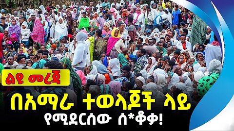 በአማራ ተወላጆች ላይ የሚደርሰው ሰ*ቆቃ! | ethiopia | addis ababa | amhara | oromo