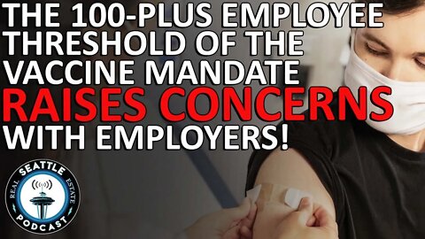 The 100-Person Employee Threshold of the Vaccine Mandate Raises Concerns With Employers