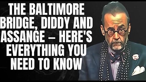 THE BALTIMORE BRIDGE, DIDDY AND ASSANGE — HERE'S EVERYTHING YOU NEED TO KNOW