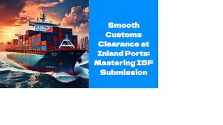 ISF Submission Demystified: Navigating Inland Ports for Import Success