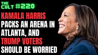 The Cult #220: Kamala Harris rally packs an arena in Atlanta, and Trump voters should be worried