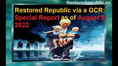 Restored Republic via a GCR Special Report as of August 9, 2022