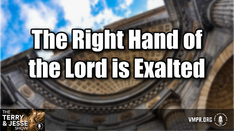21 May 24, The Terry & Jesse Show: The Right Hand of the Lord is Exalted