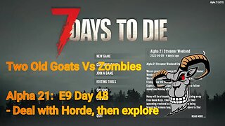 Two Old Goats vs Zombies - Day 48 | 7 Days To Die | Alpha 21.0 - E9 - Prep for Horde, then explore