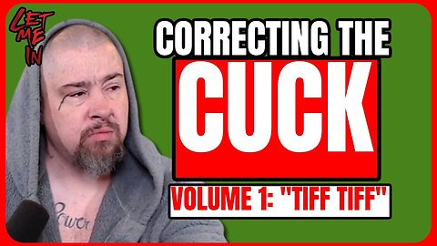 Correcting the Cuck: Volume #1 - “Tiff Tiff”