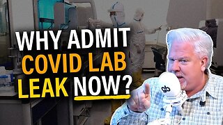 Glenn: Why Are They Admitting to the COVID Lab Leak NOW?
