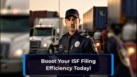 Unlocking Efficiency: Streamline Your ISF Filing and Enhance Import Operations