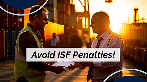 Navigating ISF: Avoiding Penalties and Consequences of Non-Compliance