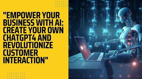 "Empower Your Business with AI: Create Your Own ChatGPT4 and Revolutionize Customer Interaction"