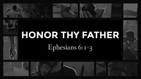 June 19, 2022 - Sunday AM - MESSAGE - Honor Thy Father (Eph. 6:1-3)