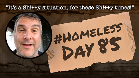 #Homeless Day 85: “It’s a Sh!++y situation, for these Sh!++y times!”