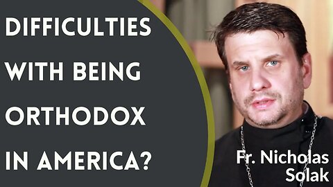 Difficulties With Being Orthodox Christian in America? - Fr. Nicholas Solak