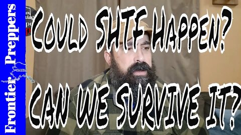 Could SHTF Happen? CAN WE SURVIVE IT?