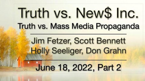 Truth vs. NEW$ Part 2 (18 June 2022) with Don Grahn, Scott Bennett, and Holly Seeliger