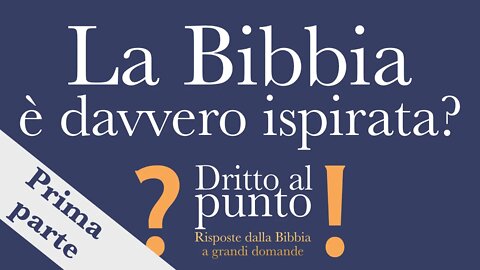 La Bibbia è davvero ispirata? - Prima parte - Dritto al punto