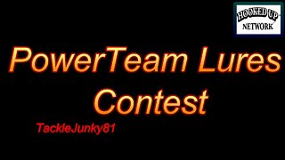 ***CLOSED*** PowerTeam Lures Contest (TackleJunky81)