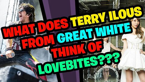 What does TERRY ILOUS from GREAT WHITE think about LOVEBITES???