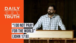 “I Do NOT Pray For The World” (John 17:9)