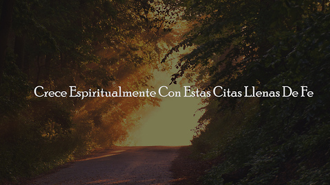 Crece Espiritualmente Con Estas Citas Llenas De Fe