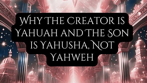 Why The Creator is Yahuah and The Son is Yahusha, Not Yahweh