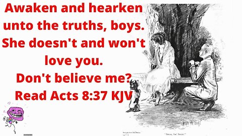 She Doesn't Nor Will She Truly Love You. Because Acts 8 verse 35 Has Revealed Such Truth