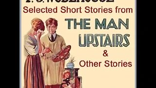 The Man Upstairs and Other Short Stories by P. G. Wodehouse - FULL AUDIOBOOK