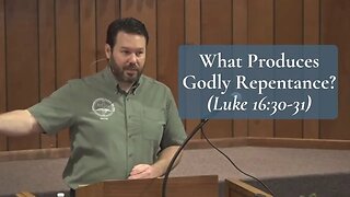 What Produces Godly Repentance? (Luke 16:30-31)