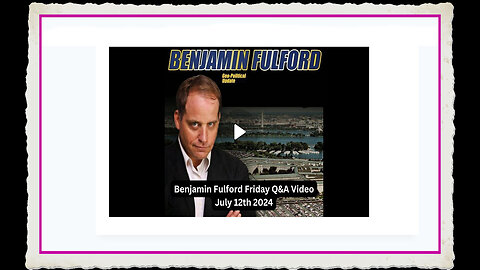 Benjamin Fulford 7-12-2024