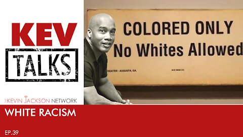 KevTALKS 39- White Racism