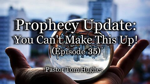 Prophecy Update: You Can't Make This Up! - Episode 35
