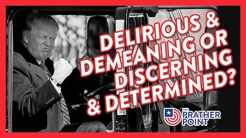 DELIRIOUS & DEMEANING OR DISCERNING & DETERMINED?