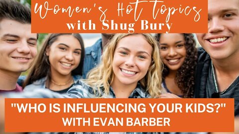 WHO IS INFLUENCING YOUR KIDS? - Shug Bury & Evan Barber - Women's Hot Topics with Shug Bury