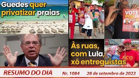 Guedes quer privatizar praias. Às ruas, com Lula, xô entreguistas - Resumo do Dia Nº1084 - 28/9/22