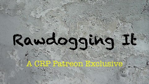 2020-0114 - CRP Patreon Exclusive: Rawdogging It