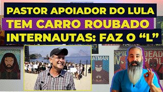 PASTOR apoiador de LULA tem CARRO ROUBADO e internautas respondem: FAZ O "L"