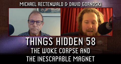 THINGS HIDDEN 58: The Woke Corpse and the Inescapable Magnet