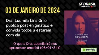 Dra. Ludmila Lins Grilo publica post enigmático e convida todos a estarem com ela, amanhã (03/01/24)