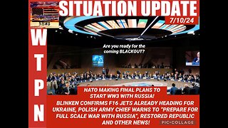 WTPN SITUATION UPDATE 7/10/24 “NATO PREPPING FOR WW3 WITH RUSSIA”