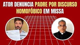 ATOR DENUNCIA PADRE POR DISCURSO HOMOFÓBICO EM MISSA