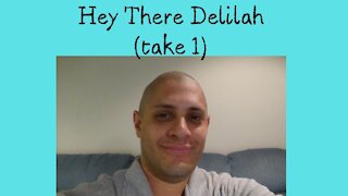 Hey There Delilah (Video version) take 1