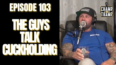 The Guys Talk Cuckholding | Episode #103 | Champ and The Tramp