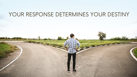 Your Response Determines Your Destiny