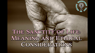 The Sanctity of Life: Meaning and Ethical Considerations