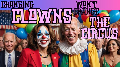 CHANGING CLOWNS - Won't Change The CIRCUS! The Laughable State Of America!