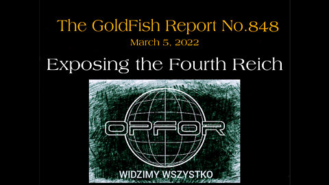 THE GOLDFISH REPORT NO. 848 - EXPOSING THE FOURTH REICH