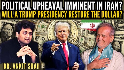 Political upheaval imminent in Iran? • Will a Trump Presidency restore the Dollar? • Dr Ankit Shah
